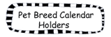 Pet Breed Calendar Holders